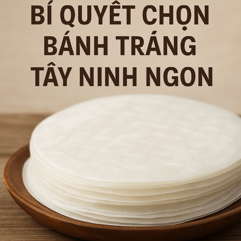 BÍ QUYẾT CHỌN BÁNH TRÁNG TÂY NINH NGON